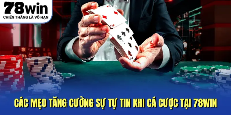 Các mẹo tăng cường sự tự tin khi cá cược tại 78WIN
