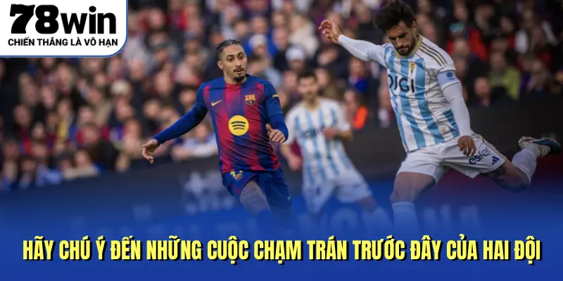 Hãy chú ý đến những cuộc chạm trán trước đây của hai đội