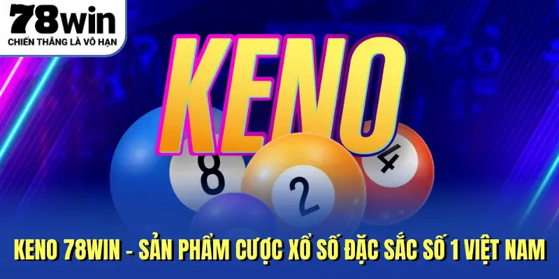 Keno 78Win - Sản Phẩm Cược Xổ Số Đặc Sắc Số 1 Việt Nam