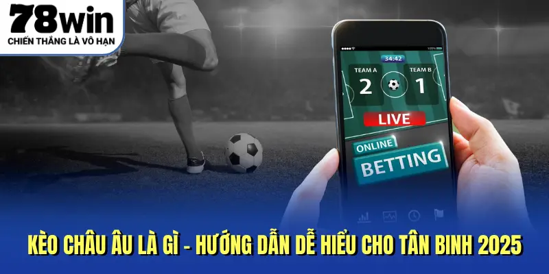 Kèo Châu Âu Là Gì - Hướng Dẫn Dễ Hiểu Cho Tân Binh 2025