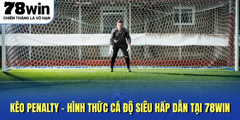 Kèo Penalty - Hình Thức Cá Độ Siêu Hấp Dẫn Tại 78Win