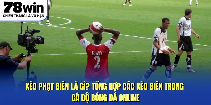 Kèo phạt biên là gì? Tổng hợp các kèo biên trong cá độ bóng đá online