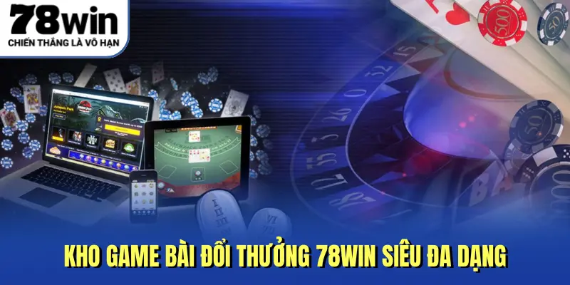 Kho game bài đổi thưởng 78Win siêu đa dạng