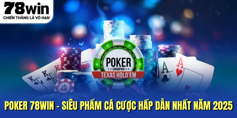 Poker 78Win - Siêu Phẩm Cá Cược Hấp Dẫn Nhất Năm 2025