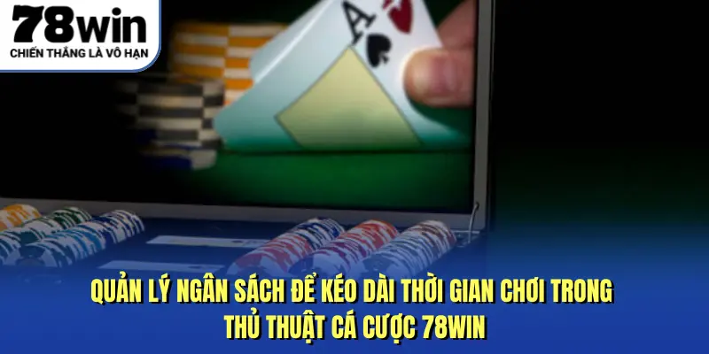 Quản lý ngân sách để kéo dài thời gian chơi trong thủ thuật cá cược 78WIN