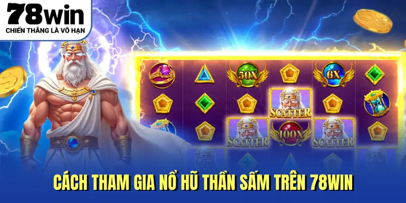 Cách tham gia nổ hũ thần sấm trên 78win