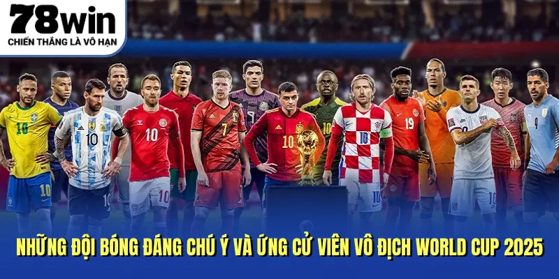 Những đội bóng đáng chú ý và ứng cử viên vô địch World Cup 2025