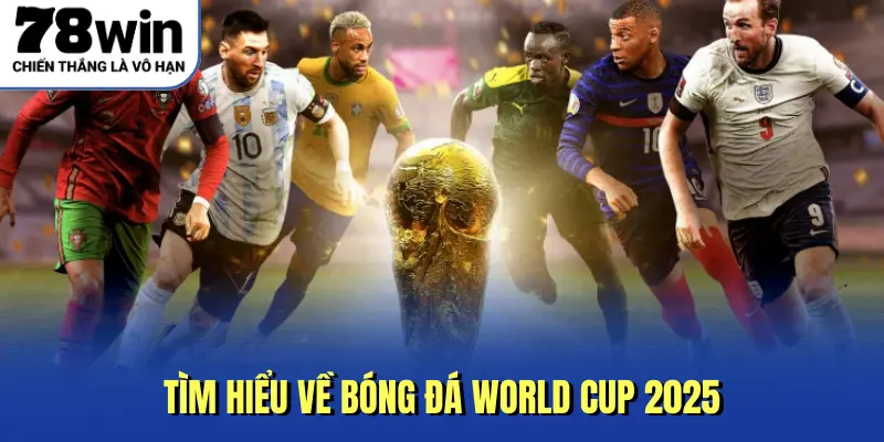 Tìm hiểu về bóng đá World Cup 2025